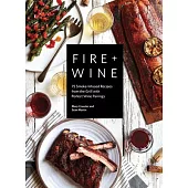 Fire + Wine: 75 Smoke-Infused Recipes from the Grill with Perfect Wine Pairings