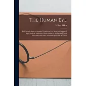 The Human Eye: Its Use and Abuse, a Popular Treatise on Far, Near and Impaired Sight, and the Methods of Preservation by the Proper U