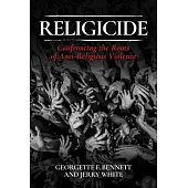 Religicide: Confronting the Roots of Anti-Religious Violence