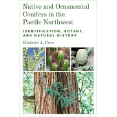 Native and Ornamental Conifers of the Pacific Northwest: Identification, Botany and Natural History