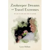 Zookeeper Dreams and Travel Extremes: My Life in the Zoo and in Nature
