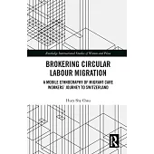 Brokering Circular Labour Migration: A Mobile Ethnography of Migrant Care Workers’’ Journey to Switzerland