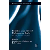 Embodied Cognition and Shakespeare’’s Theatre: The Early Modern Body-Mind