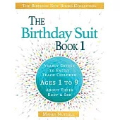 The Birthday Suit Book 1: Yearly Guides to Easily Teach Children Ages 1 to 9 About Their Body & Sex
