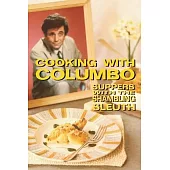 Cooking With Columbo: Suppers With The Shambling Sleuth: Episode guides and recipes from the kitchen of Peter Falk and many of his Columbo c