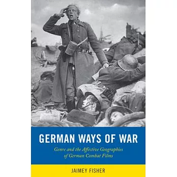 German Ways of War: Genre and the Affective Geographies of German Combat Films