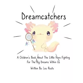 Dreamcatchers: A Children’’s Book about the Little Hero Fighting for the Big Dreams Within Us