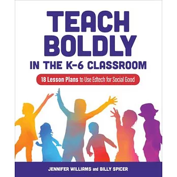 Teach Boldly in the K-6 Classroom: 18 Lesson Plans to Use Edtech for Social Good