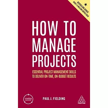 How to Manage Projects: Essential Project Management Skills to Deliver On-Time, On-Budget Results