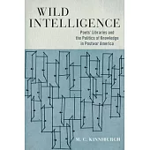 Wild Intelligence: Poets’’ Libraries and the Politics of Knowledge in Postwar America