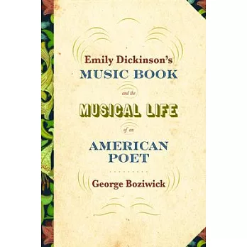 Emily Dickinson’’s Music Book and the Musical Life of an American Poet