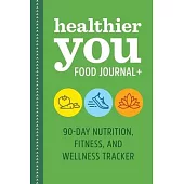 Healthier You Food Journal +: 90-Day Nutrition, Fitness, and Wellness Tracker