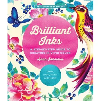 Brilliant Inks: A Step-By-Step Guide to Creating in Vivid Color - Draw, Letter, Paint, Print, and More!