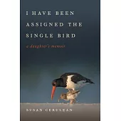 I Have Been Assigned the Single Bird: A Daughter’’s Memoir