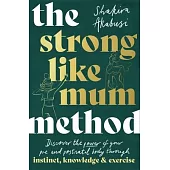 The Strong Like Mum Method: Awaken the Natural Power of Your Pre and Postnatal Body