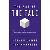 The Art of the Tale: Engage Your Audience, Elevate Your Organization, and Share Your Message Through Storytelling