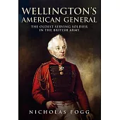 Wellington’’s American General: The Oldest Serving Soldier in the British Army