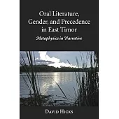 Oral Literature, Gender, and Precedence in East Timor: Metaphysics in Narrative