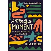 A Mindful Moment: 5-Minute Meditations and Devotions