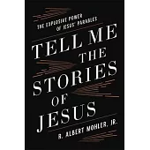 Tell Me the Stories of Jesus: The Explosive Power of Jesus’’ Parables