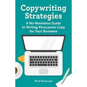 Copywriting Strategies: A No-Nonsense Guide to Writing Persuasive Copy for Your Business