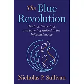 The Blue Revolution: Hunting, Harvesting, and Farming Seafood in the Information Age