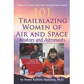 101 Trailblazing Women of Air and Space: Aviators and Astronauts