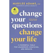 Change Your Questions, Change Your Life, 4th Edition: 12 Powerful Tools for Leadership, Coaching, and Choice