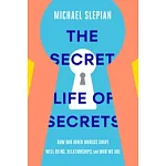 The Secret Life of Secrets : How They Shape Our Relationships, Our Well-Being, and Who We Are