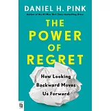 The Power of Regret : How Looking Backward Moves Us Forward