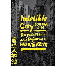 Indelible City : Dispossession and Defiance in Hong Kong