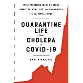 Quarantine Life from Cholera to Covid-19: What Pandemics Teach Us about Parenting, Work, Life, and Communities from the 1700s to Today