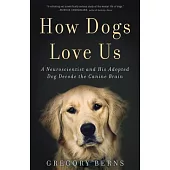 How Dogs Love Us: A Neuroscientist and His Adopted Dog Decode the Canine Brain