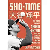Sho-Time: The Inside Story of Shohei Ohtani and the Greatest Baseball Season Ever Played