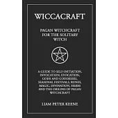 Wiccacraft: Pagan Witchcraft For The Solitary Witch