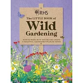 Rhs the Little Book of Wild Gardening: How to Work with Nature and Create a Beautiful, Sustainable Wildlife Haven