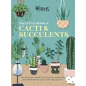 Rhs the Little Book of Cacti & Succulents: The Complete Guide to Choosing, Growing, and Propogating Cacti and Succulents