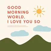 Good Morning World, I Love You So: A Little Book of Gratitude