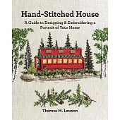 Hand-Stitched House: A Guide to Designing & Embroidering a Portrait of Your Home
