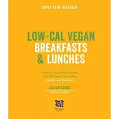 Low-Cal Vegan Breakfasts & Lunches: Delicious Fuss-Free Recipes That Will Keep You Feeling Healthy and Satisfied