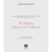 The Healthy, Happy Gut Cookbook: Simple, Non-Restrictive Recipes to Treat Ibs, Bloating, Constipation and Other Digestive Issues the Natural Way