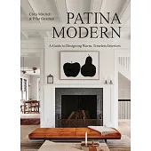 Patina Modern: A Guide to Collecting and Designing Warm, Timeless Interiors