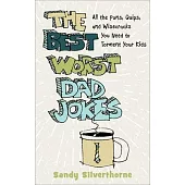 The Best Worst Dad Jokes: All the Puns, Quips, and Wisecracks You Need to Torment Your Kids