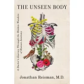 The Unseen Body: A Doctor’’s Journey Through the Hidden Wonders of Human Anatomy