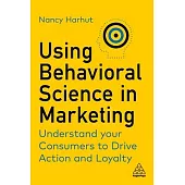 Using Behavioral Science in Marketing: Understand Your Customers to Drive Action and Loyalty