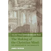The Making of the Christian Mind: The Adventure of the Paraclete: Vol. 3: Confessions and Rule