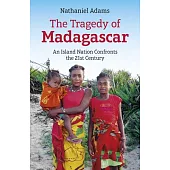The Tragedy of Madagascar: An Island Nation Confronts the 21st Century
