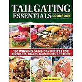 Tailgating Essentials: 150 Recipes for a Winning Game Day
