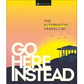 Go Here Instead: The Alternative Travel List