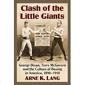 Clash of the Little Giants: George Dixon, Terry McGovern and the Culture of Boxing in America, 1890-1910